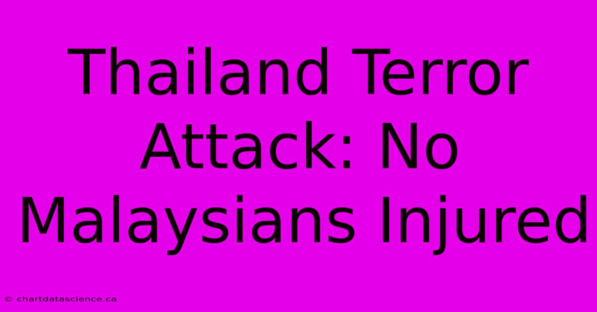 Thailand Terror Attack: No Malaysians Injured