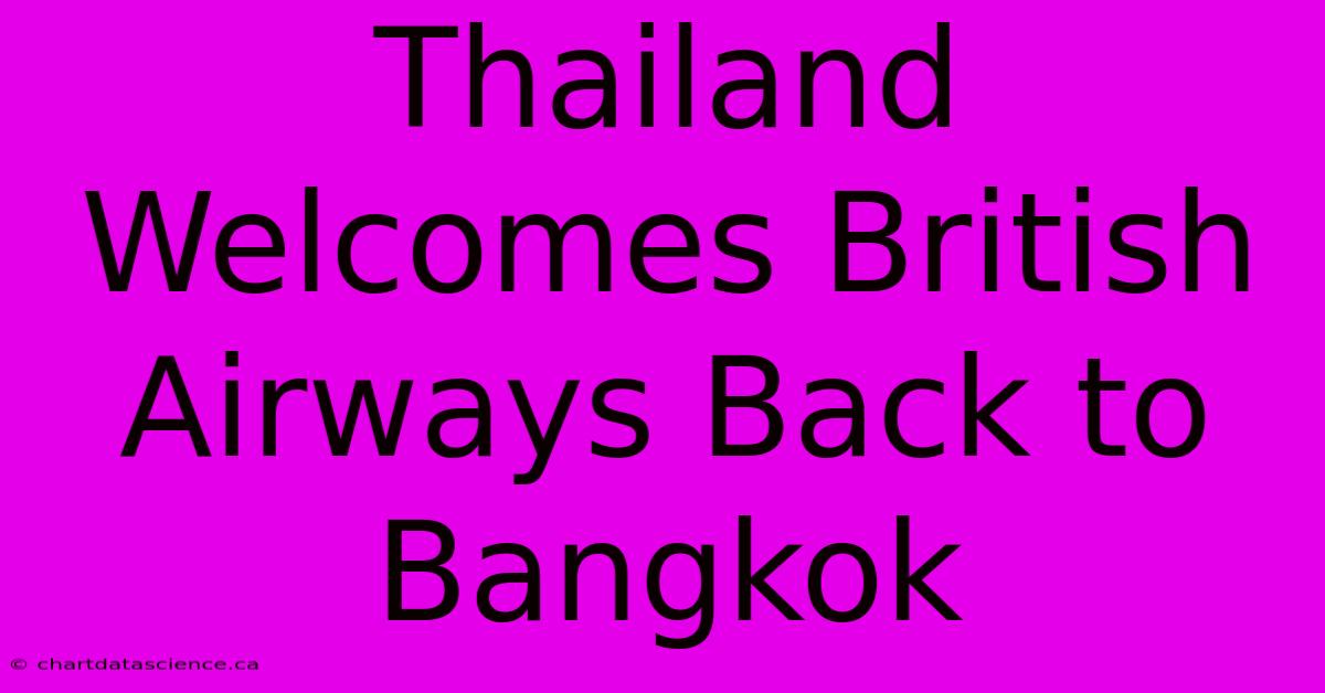 Thailand Welcomes British Airways Back To Bangkok