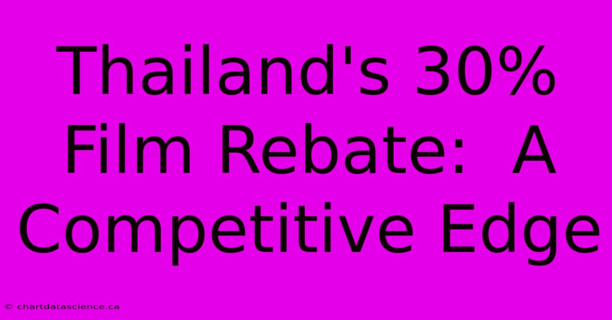 Thailand's 30% Film Rebate:  A Competitive Edge