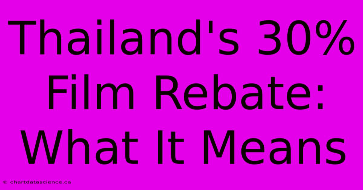 Thailand's 30% Film Rebate:  What It Means 