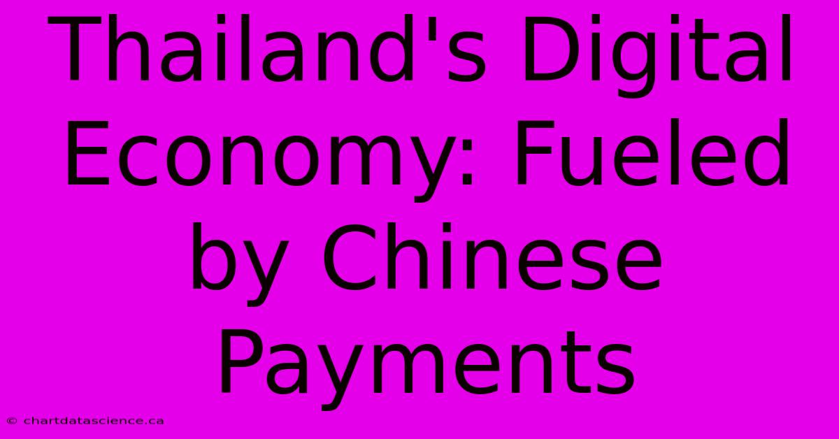 Thailand's Digital Economy: Fueled By Chinese Payments