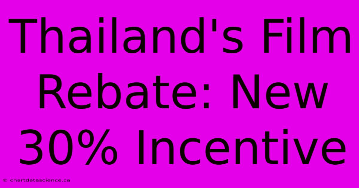 Thailand's Film Rebate: New 30% Incentive