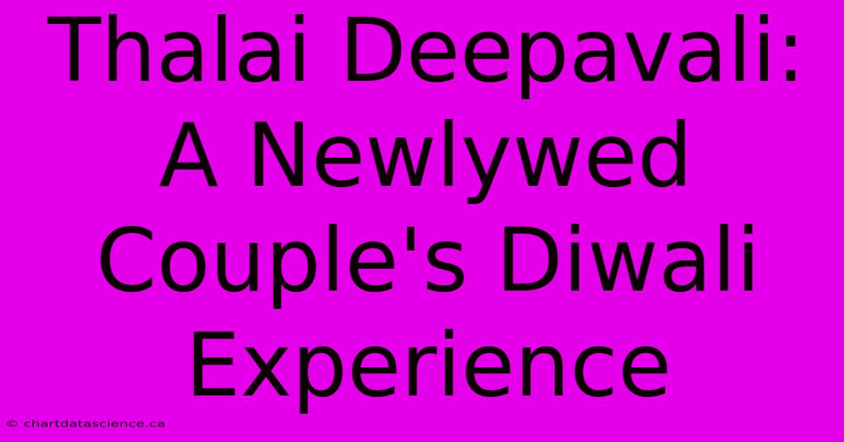 Thalai Deepavali: A Newlywed Couple's Diwali Experience 