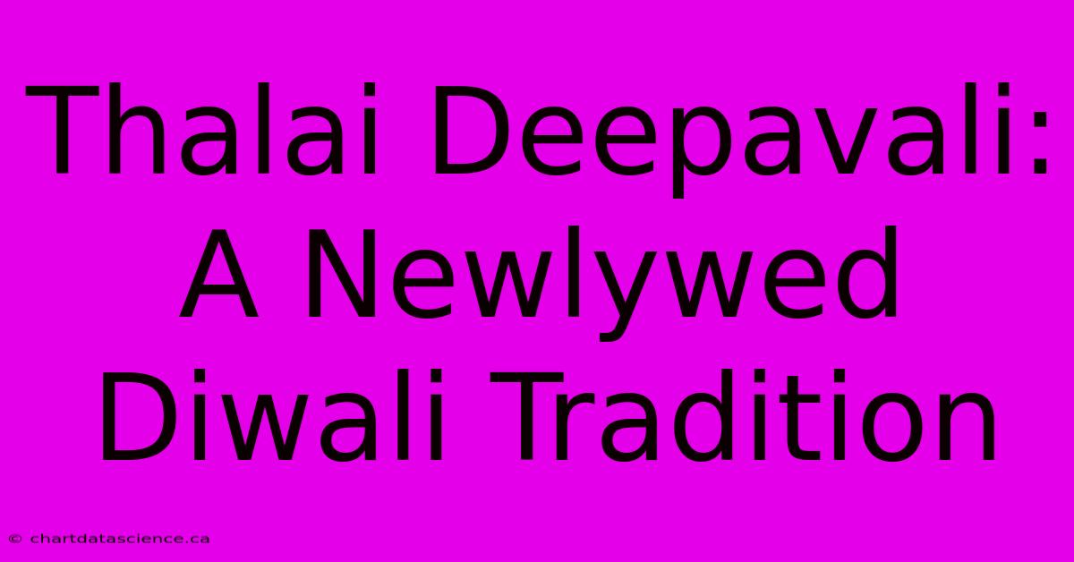 Thalai Deepavali: A Newlywed Diwali Tradition