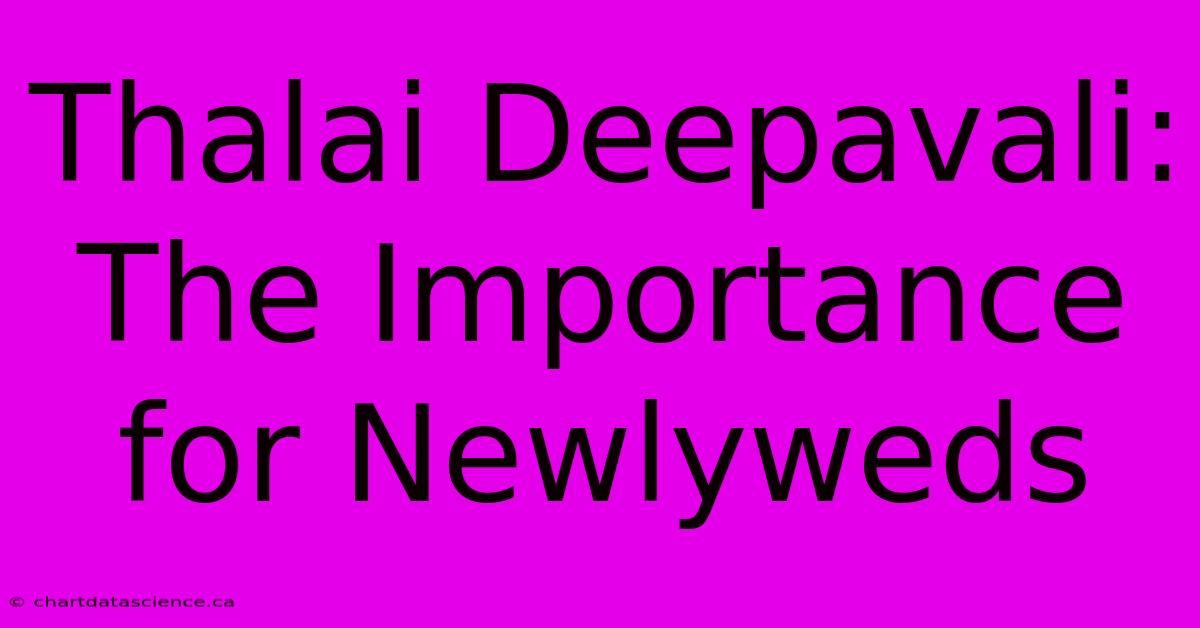 Thalai Deepavali: The Importance For Newlyweds