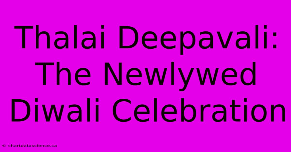 Thalai Deepavali: The Newlywed Diwali Celebration