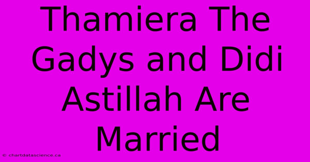 Thamiera The Gadys And Didi Astillah Are Married