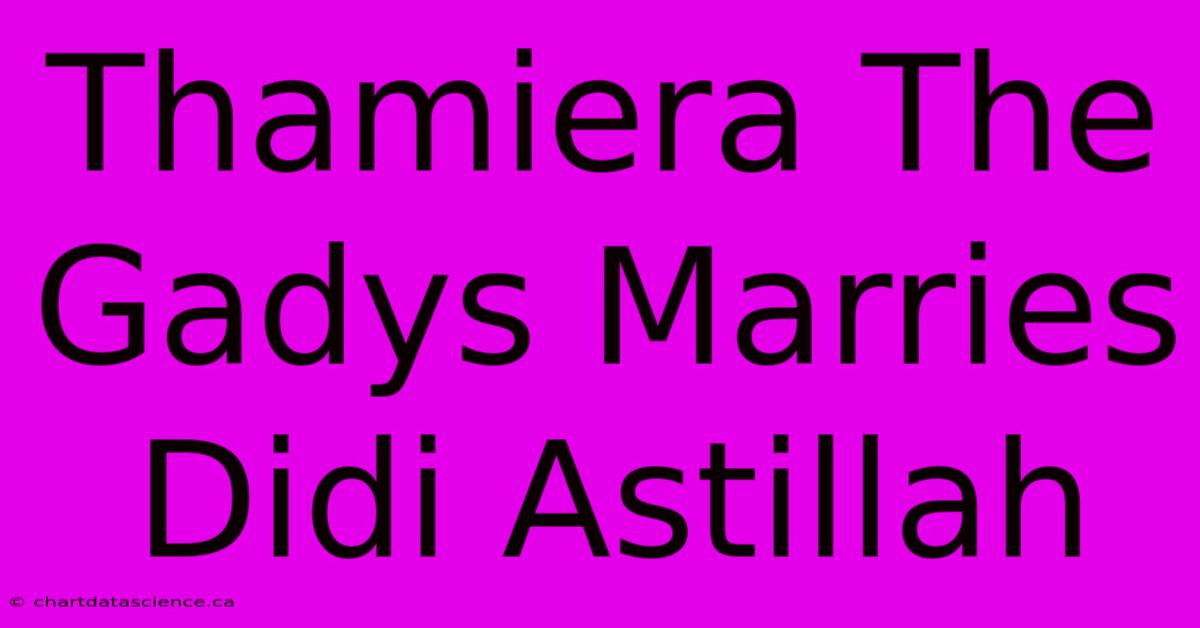 Thamiera The Gadys Marries Didi Astillah