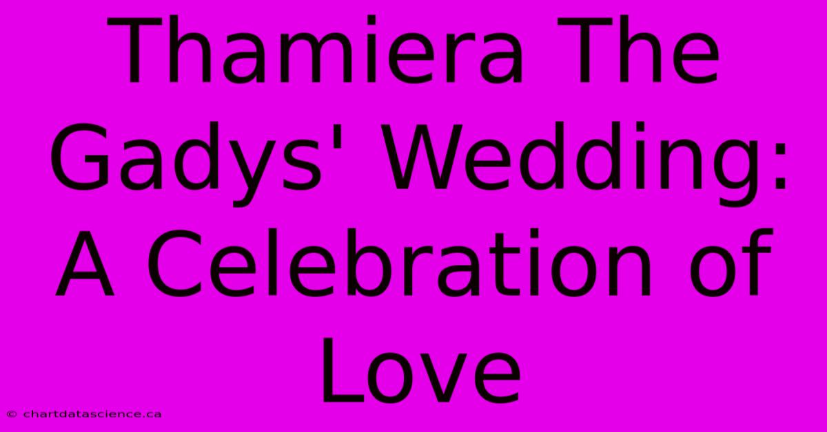 Thamiera The Gadys' Wedding: A Celebration Of Love