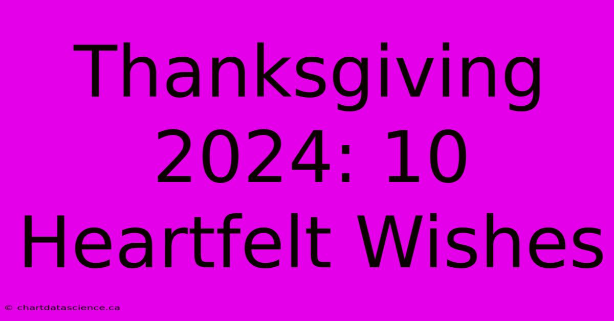 Thanksgiving 2024: 10 Heartfelt Wishes