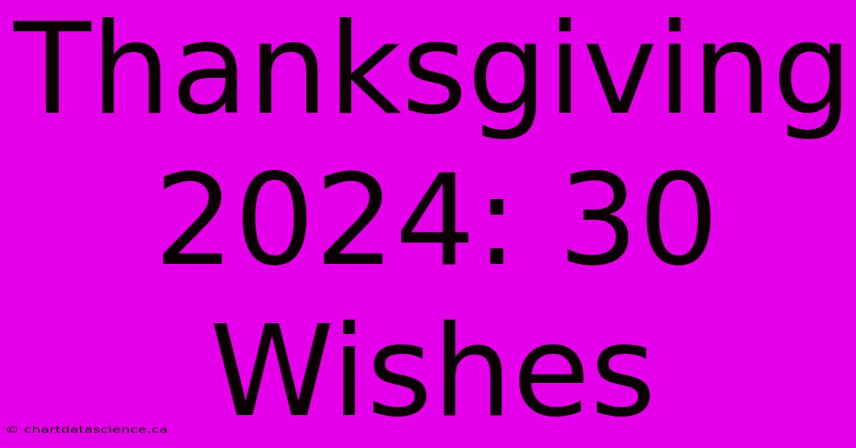 Thanksgiving 2024: 30 Wishes