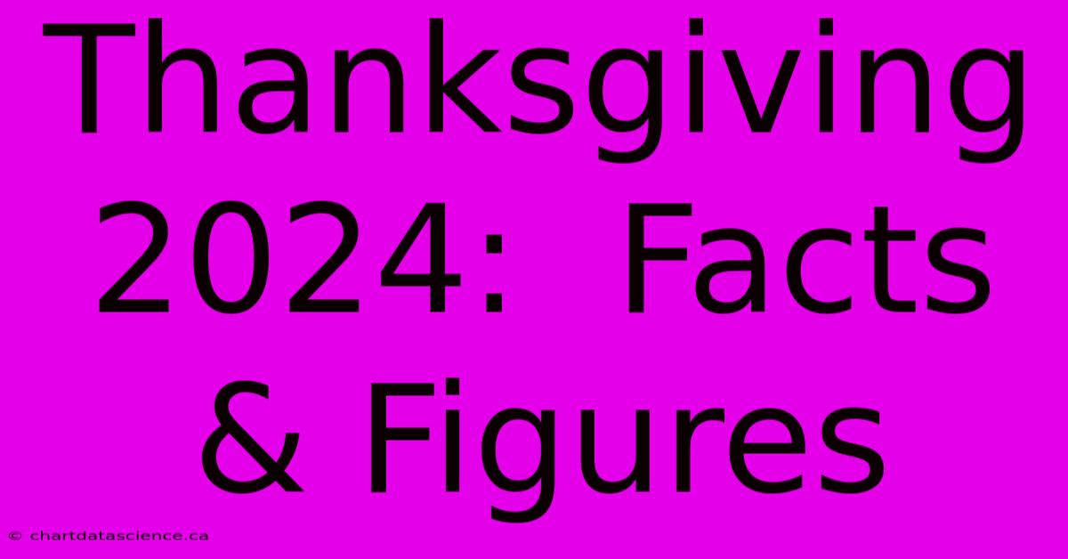 Thanksgiving 2024:  Facts & Figures