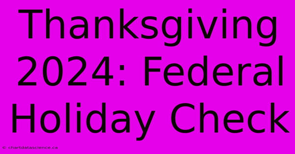 Thanksgiving 2024: Federal Holiday Check