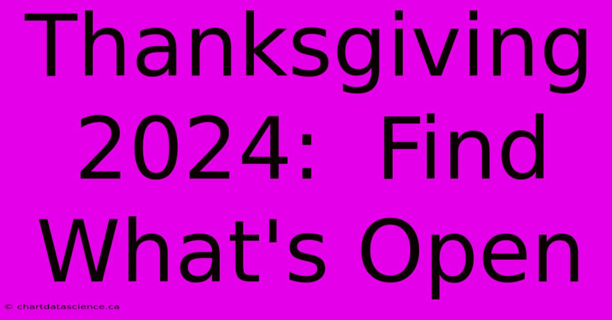 Thanksgiving 2024:  Find What's Open