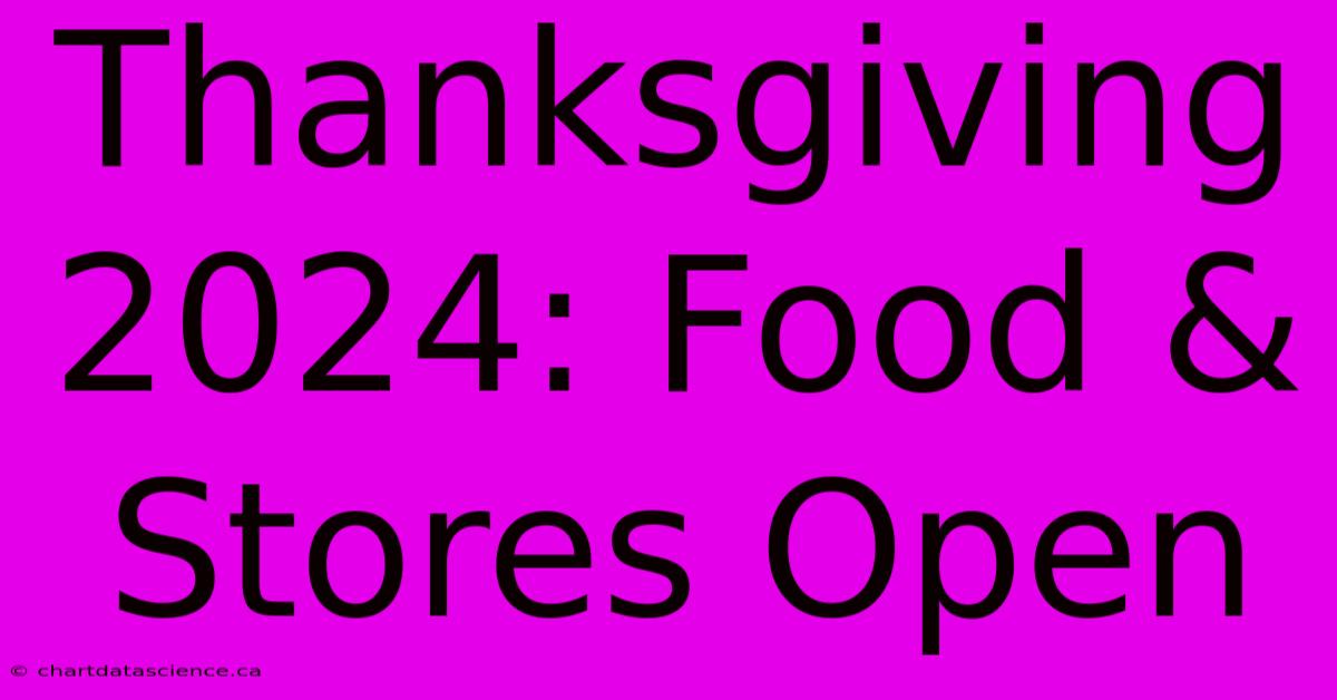 Thanksgiving 2024: Food & Stores Open