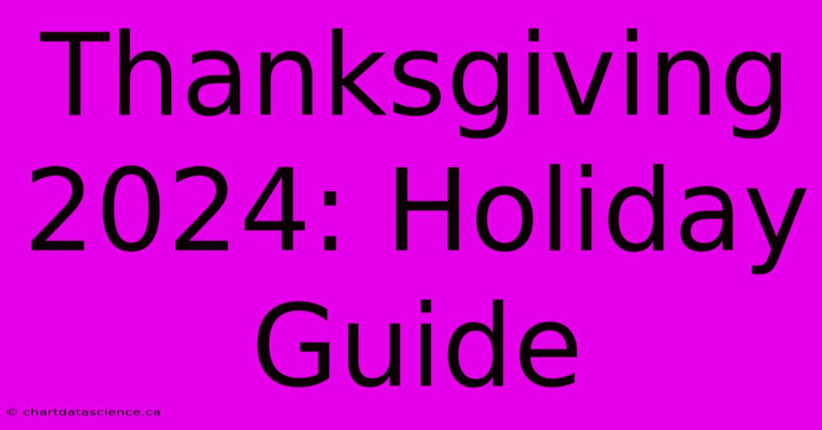 Thanksgiving 2024: Holiday Guide