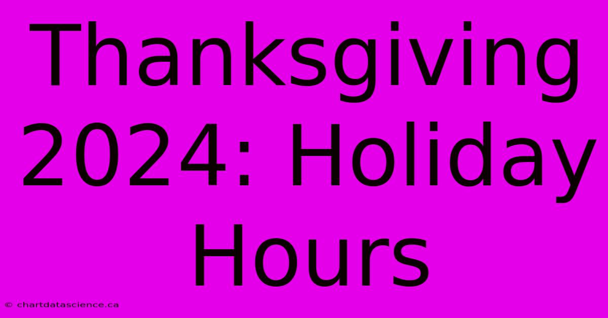 Thanksgiving 2024: Holiday Hours