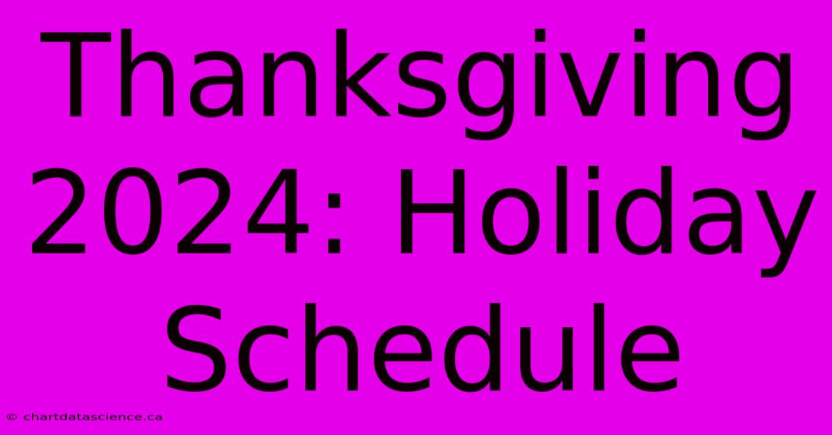 Thanksgiving 2024: Holiday Schedule