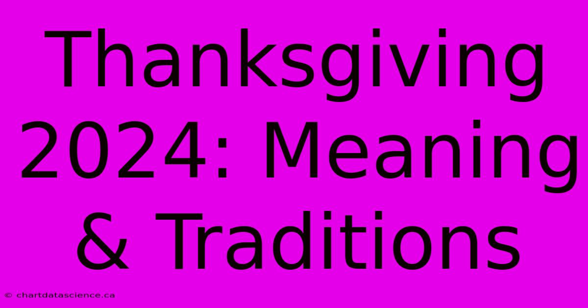 Thanksgiving 2024: Meaning & Traditions