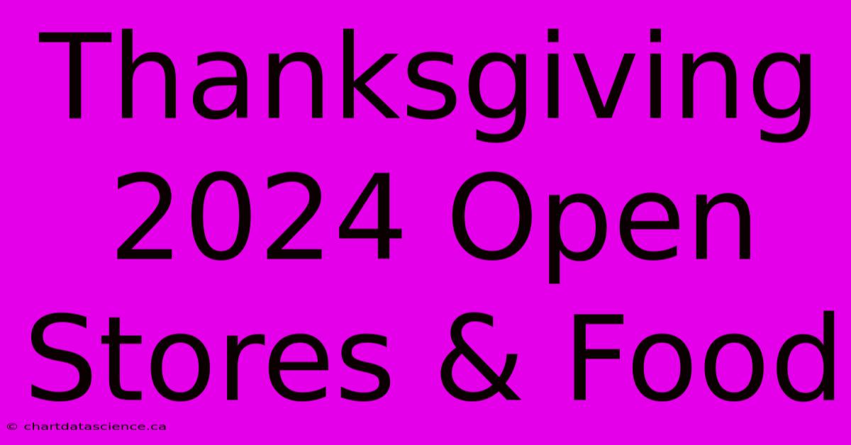 Thanksgiving 2024: Open Stores & Food