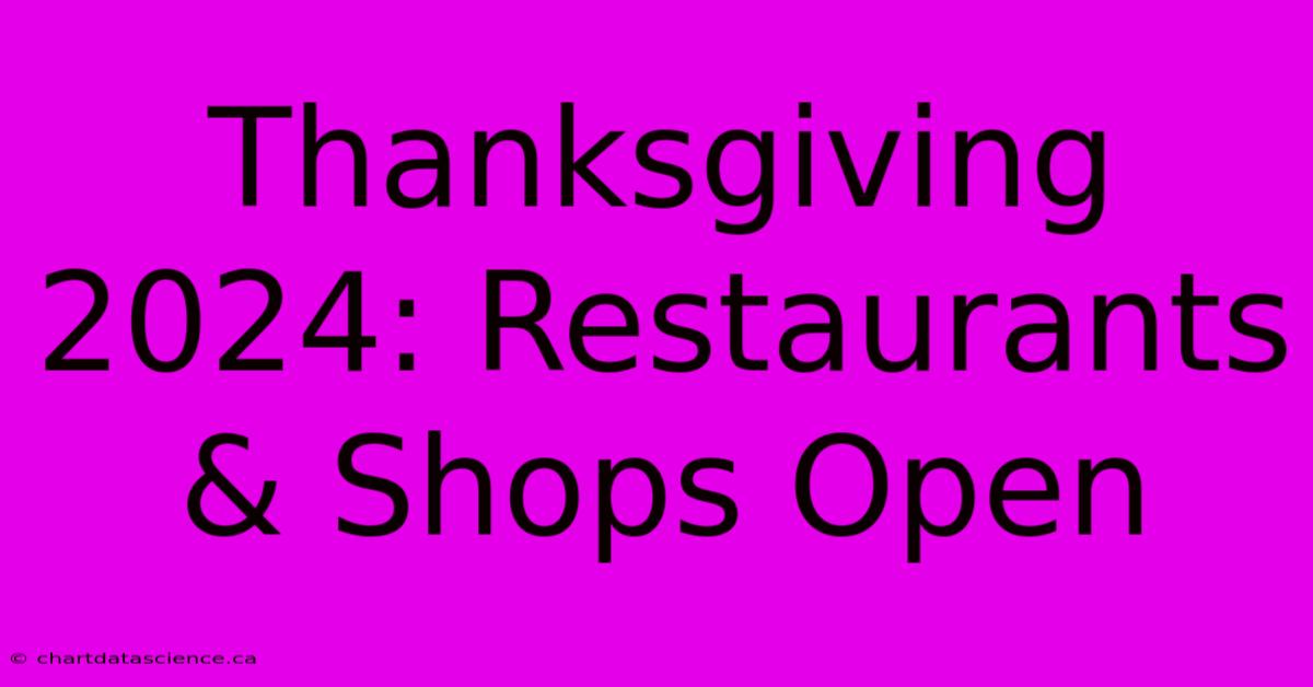 Thanksgiving 2024: Restaurants & Shops Open