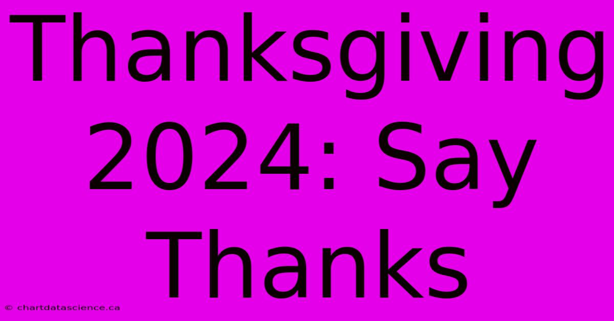 Thanksgiving 2024: Say Thanks