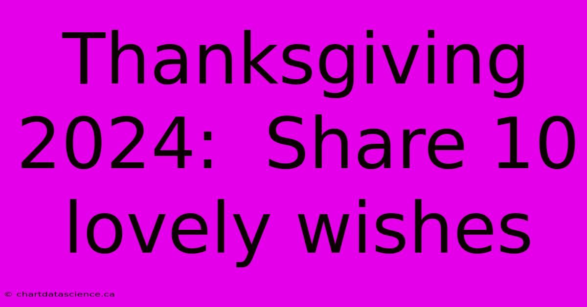 Thanksgiving 2024:  Share 10 Lovely Wishes