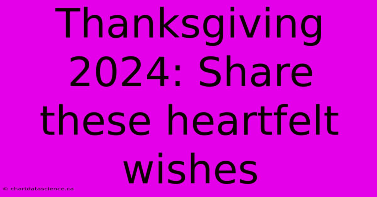 Thanksgiving 2024: Share These Heartfelt Wishes