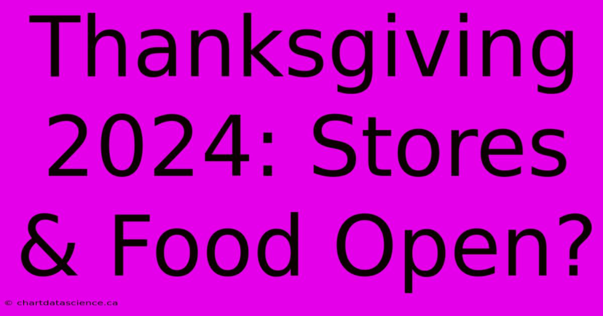 Thanksgiving 2024: Stores & Food Open?