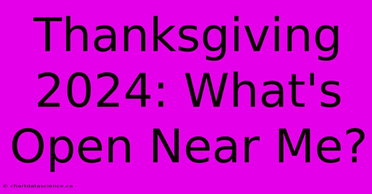 Thanksgiving 2024: What's Open Near Me?