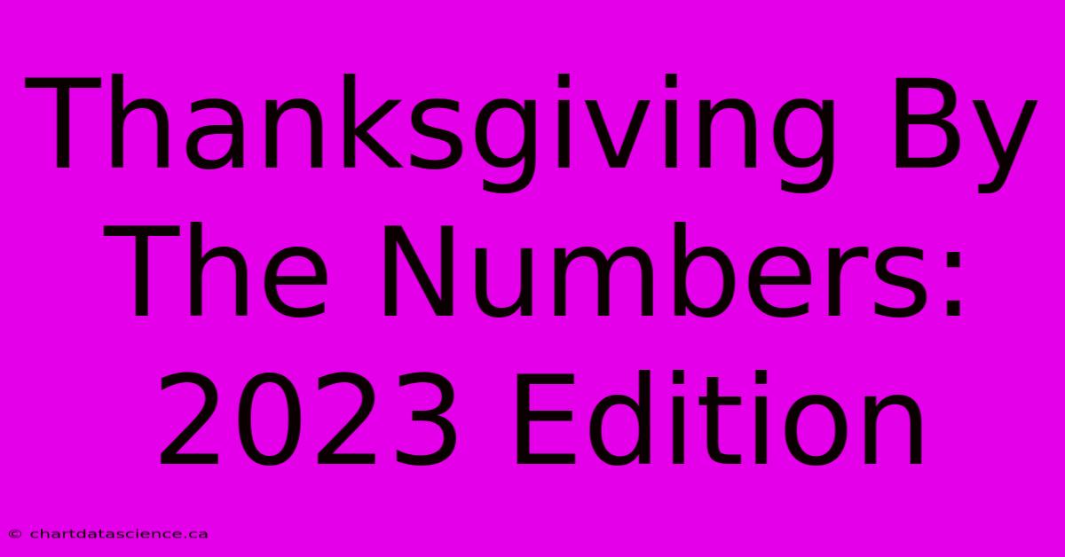 Thanksgiving By The Numbers: 2023 Edition