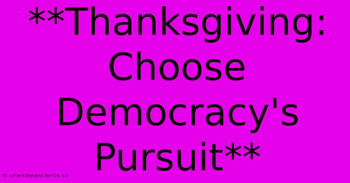 **Thanksgiving: Choose Democracy's Pursuit**