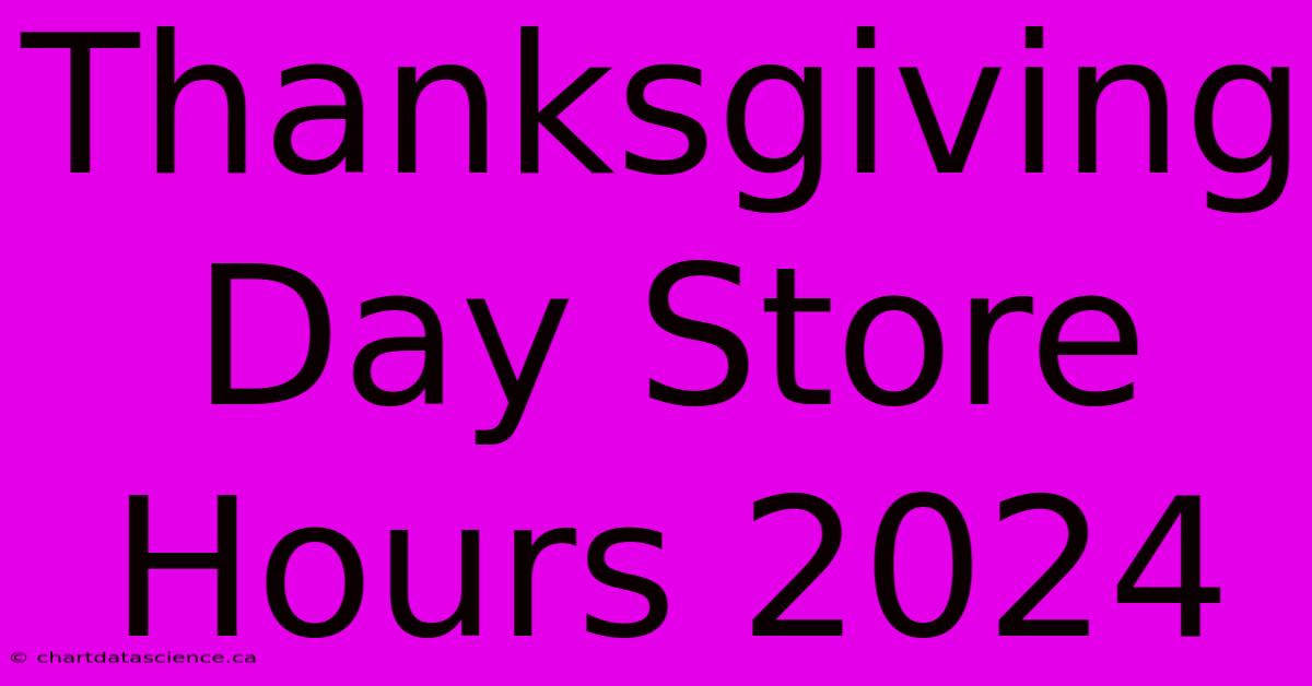 Thanksgiving Day Store Hours 2024