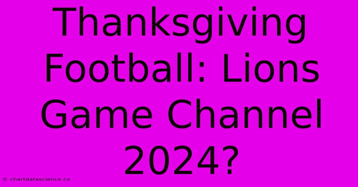 Thanksgiving Football: Lions Game Channel 2024?