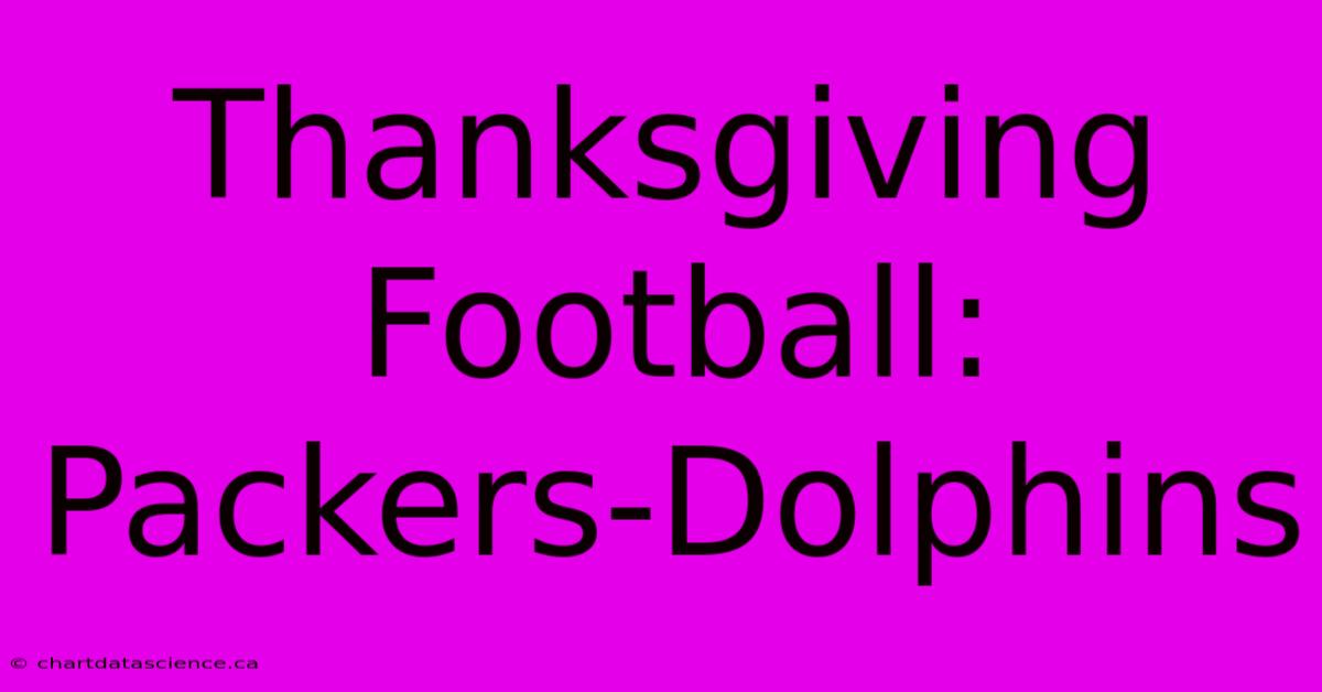 Thanksgiving Football: Packers-Dolphins