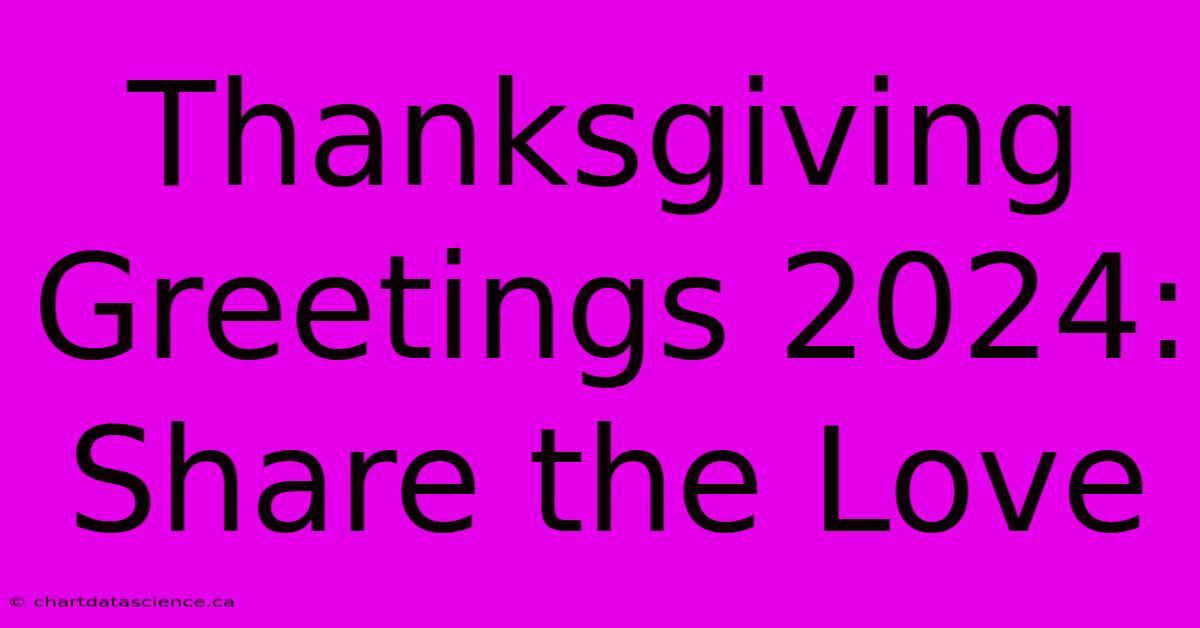 Thanksgiving Greetings 2024: Share The Love