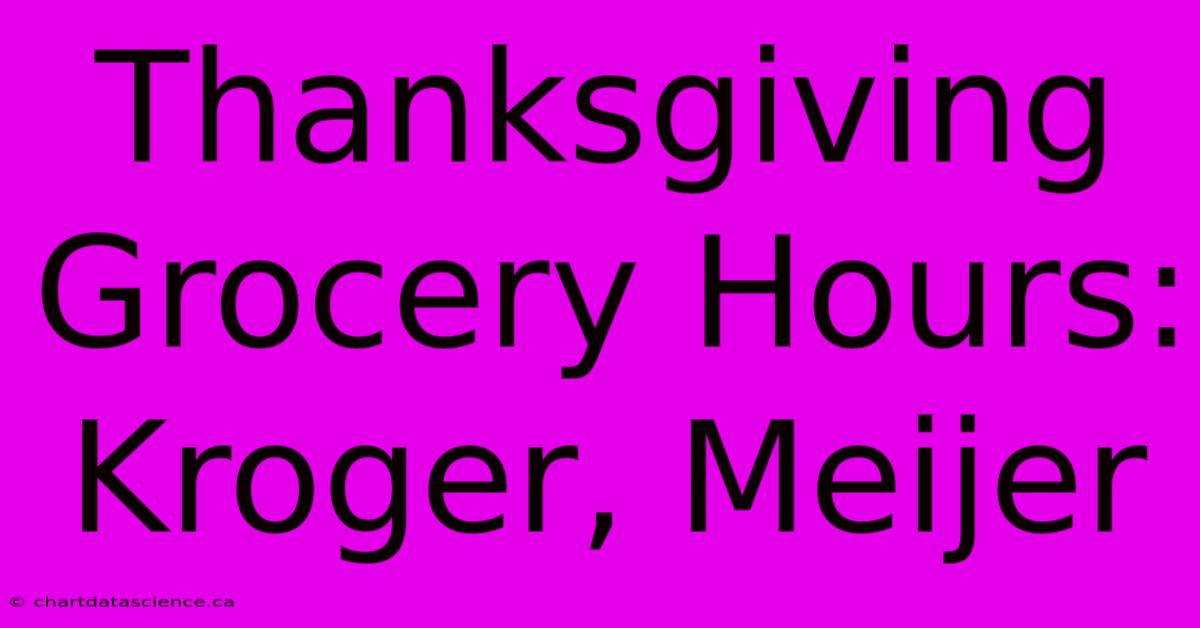 Thanksgiving Grocery Hours: Kroger, Meijer