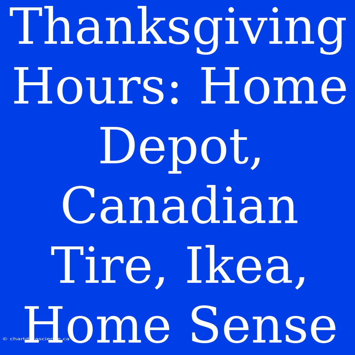 Thanksgiving Hours: Home Depot, Canadian Tire, Ikea, Home Sense