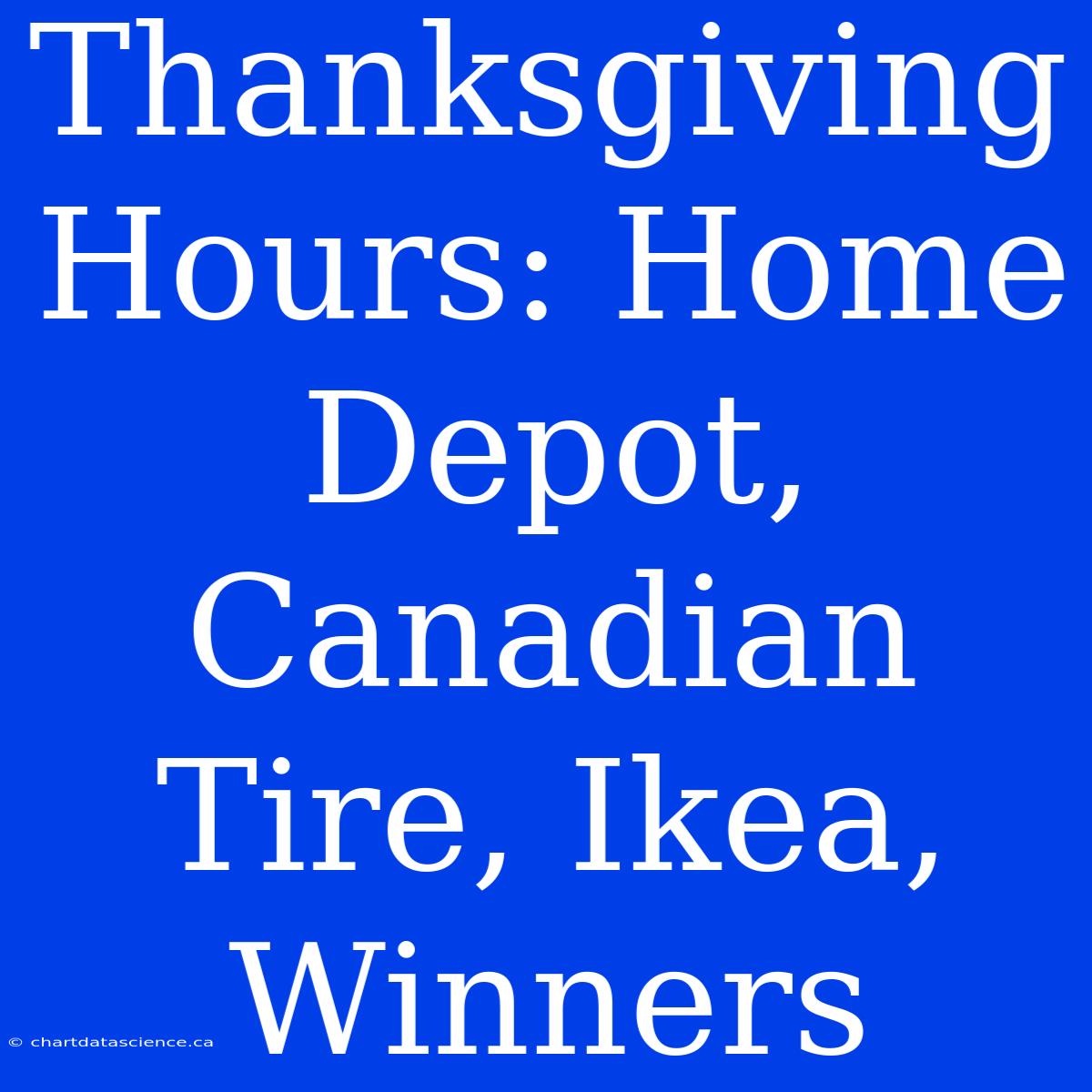 Thanksgiving Hours: Home Depot, Canadian Tire, Ikea, Winners