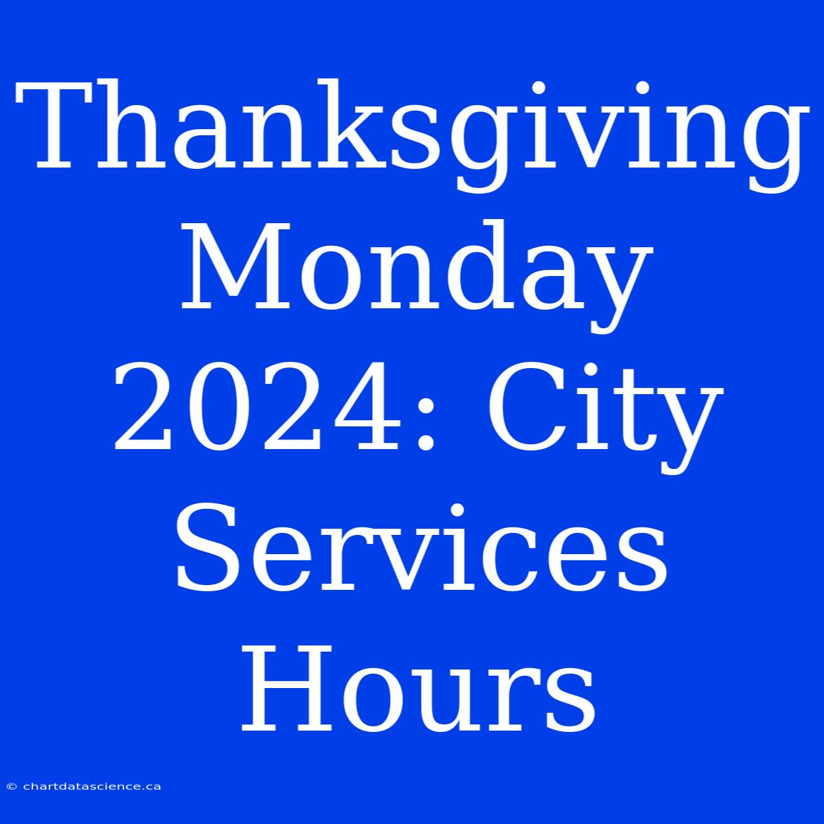 Thanksgiving Monday 2024: City Services Hours