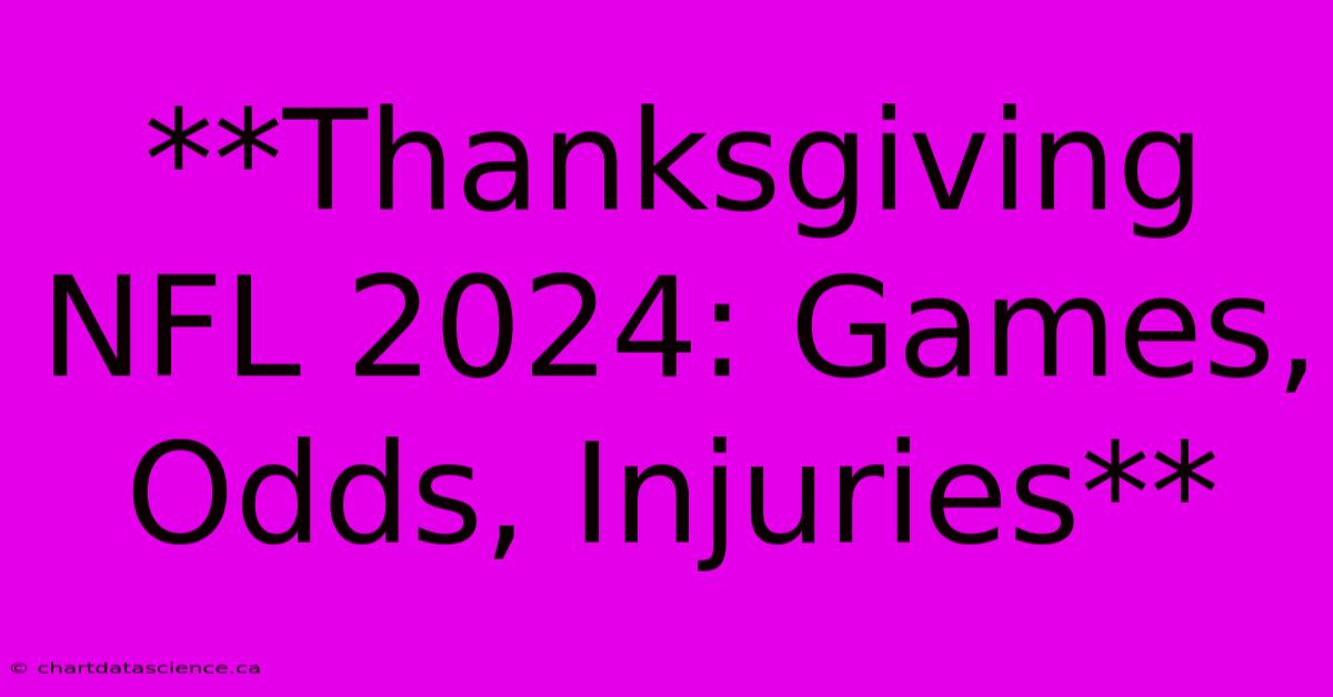 **Thanksgiving NFL 2024: Games, Odds, Injuries**