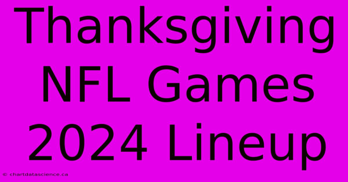 Thanksgiving NFL Games 2024 Lineup