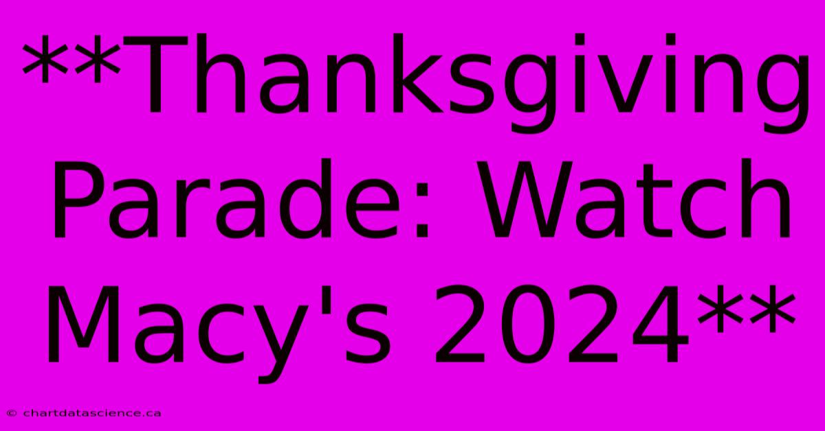 **Thanksgiving Parade: Watch Macy's 2024**