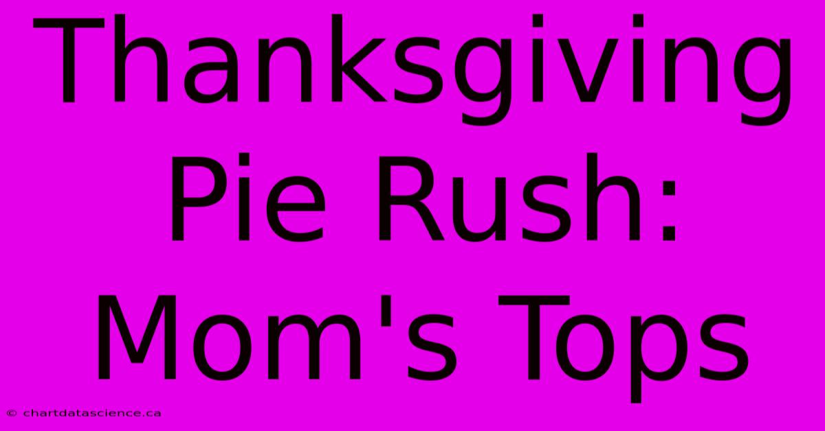 Thanksgiving Pie Rush: Mom's Tops