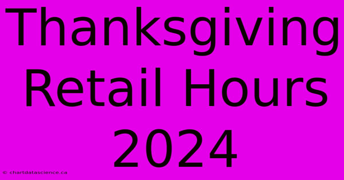 Thanksgiving Retail Hours 2024