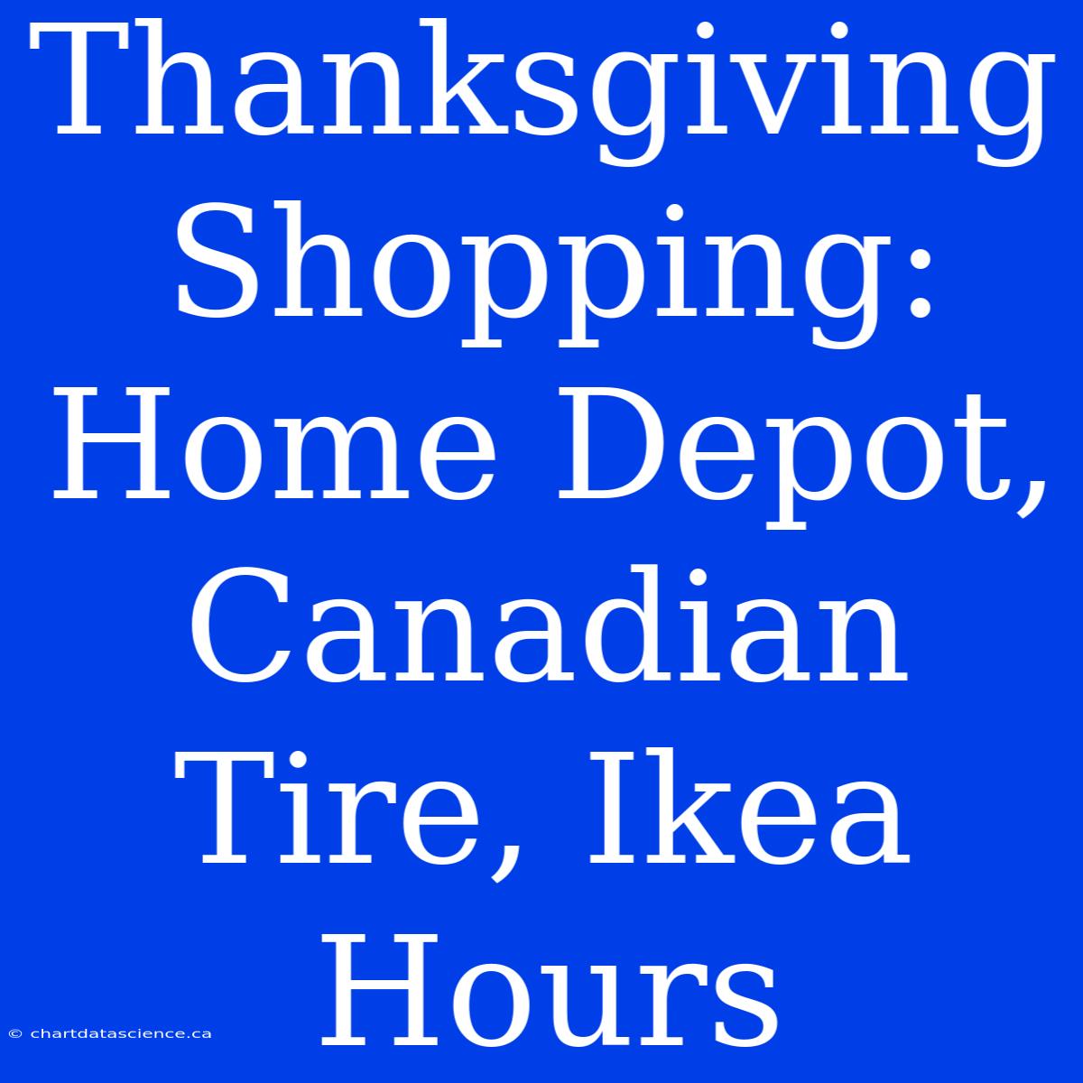 Thanksgiving Shopping: Home Depot, Canadian Tire, Ikea Hours