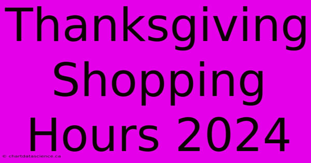 Thanksgiving Shopping Hours 2024