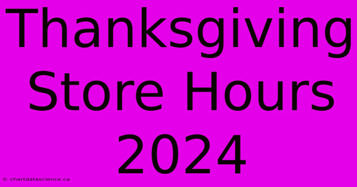 Thanksgiving Store Hours 2024