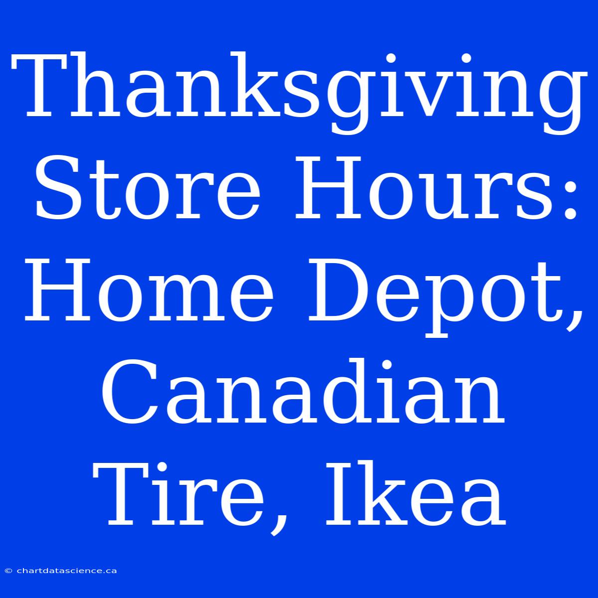 Thanksgiving Store Hours: Home Depot, Canadian Tire, Ikea