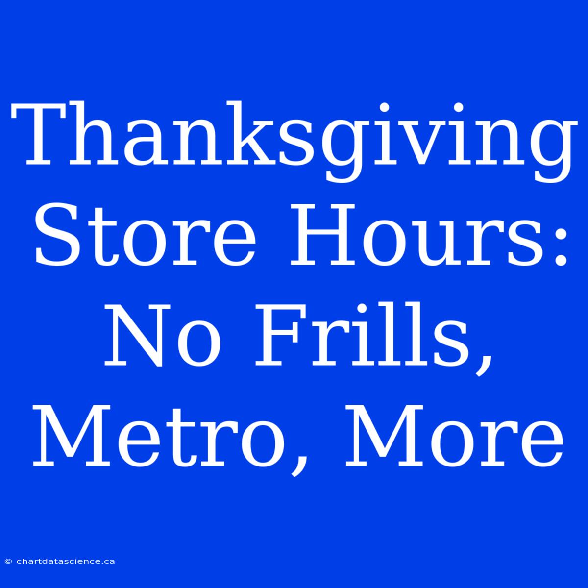 Thanksgiving Store Hours: No Frills, Metro, More